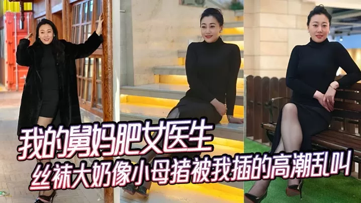 【舅母乱伦】我的舅妈肥女医生,丝袜大奶像小母猪被我插的高潮乱叫