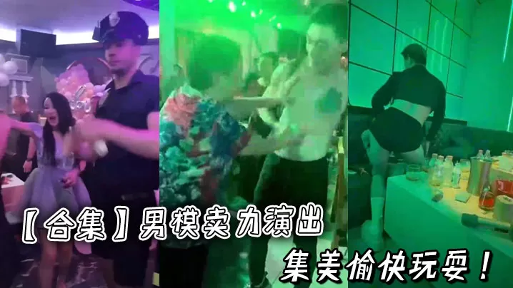 【合集】男模卖力演出集美愉快玩耍 !